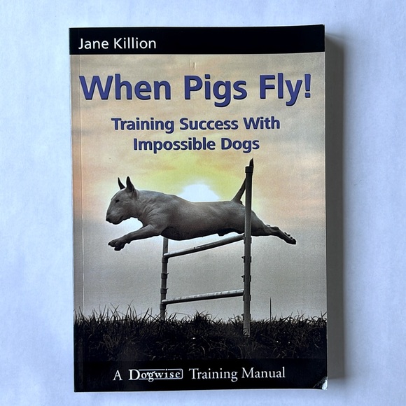 Training Manual: When Pigs Fly! Training Success with Impossible Dogs - Picture 1 of 3